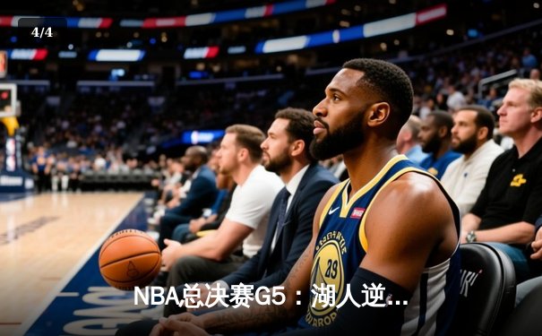 NBA总决赛G5：湖人逆转掘金夺赛点 詹姆斯戴维斯合砍65分创纪录 - 4