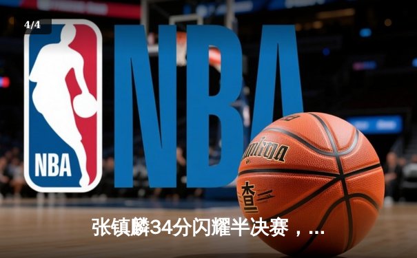 张镇麟34分闪耀半决赛，辽宁本钢力克广东宏远夺赛点 - 4