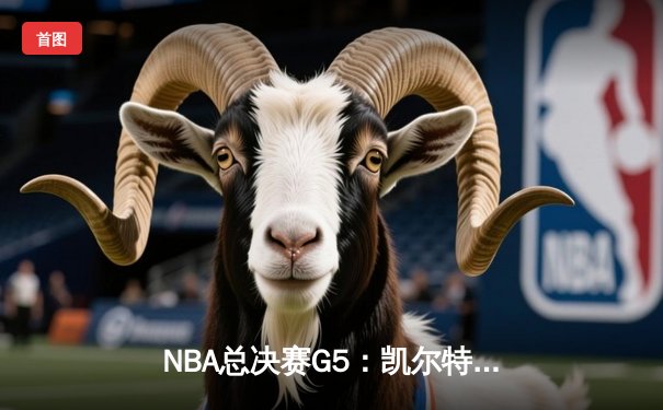 NBA总决赛G5：凯尔特人逆转勇士夺赛点，塔图姆26+13+9准三双统治攻防