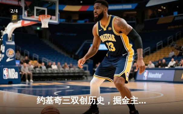 约基奇三双创历史，掘金主场力克勇士取关键胜利 - 2